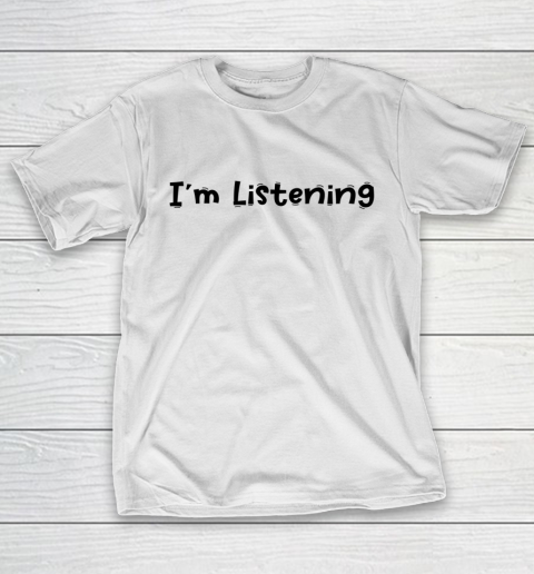 Funny White Lie Quotes Im Listening T-Shirt
