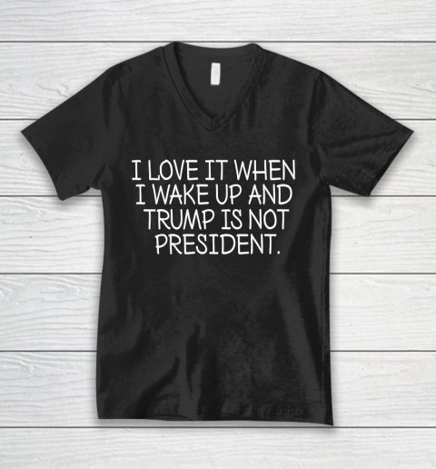 I Love It When I Wake Up and Trump Is Not President  Biden Lover V-Neck T-Shirt