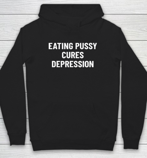 Eating Pussy Cures Depression Hoodie
