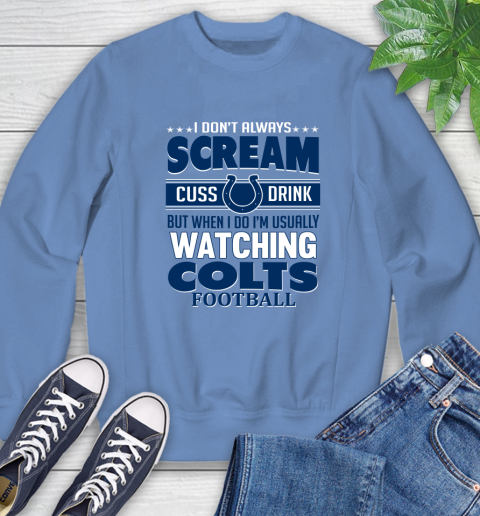 Indianapolis Colts NFL Football I Scream Cuss Drink When I'm Watching My Team Sweatshirt 11