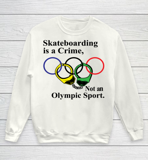 Skateboarding Is A Crime Not An Olympic Sport tshirt Youth Sweatshirt