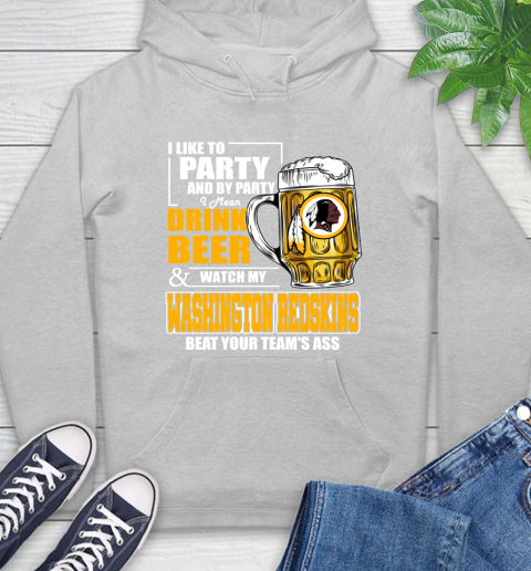 NFL I Like To Party And By Party I Mean Drink Beer and Watch My Washington Redskins Beat Your Team's Ass Football Hoodie 6