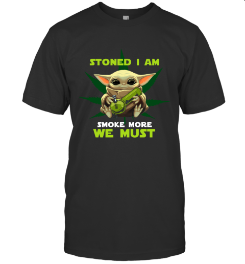Stoned I Am Smoke More We Must Baby Yoda Loves Weed Fan