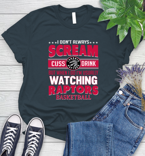 Toronto Raptors NBA Basketball I Scream Cuss Drink When I'm Watching My Team Women's T-Shirt 11