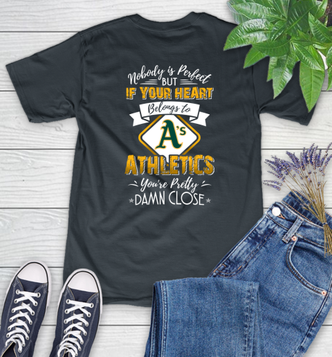 MLB Baseball Oakland Athletics Nobody Is Perfect But If Your Heart Belongs To Athletics You're Pretty Damn Close Shirt Women's T-Shirt 6