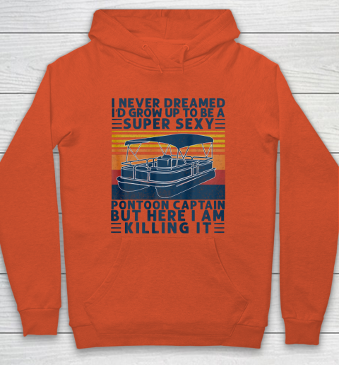 I Never Dreamed I d Grow Up to be Super Sexy Pontoon Captain Hoodie 3