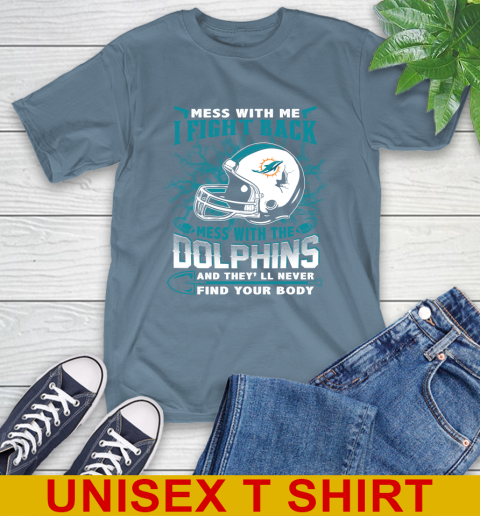 NFL Football Miami Dolphins Mess With Me I Fight Back Mess With My Team And They'll Never Find Your Body Shirt T-Shirt 8