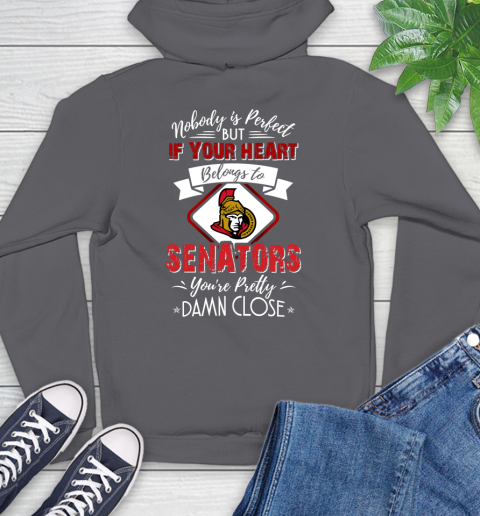 NHL Hockey Ottawa Senators Nobody Is Perfect But If Your Heart Belongs To Senators You're Pretty Damn Close Shirt Hoodie 8