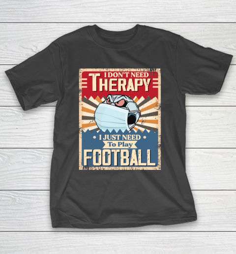 I Dont Need Therapy I Just Need To Play SOCCER T-Shirt