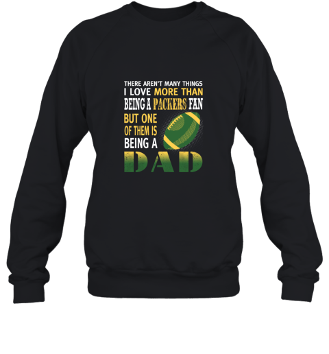 I Love More Than Being A Packers Fan Being A Dad Football Sweatshirt
