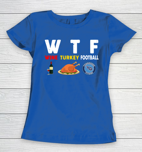 Tennessee Titans Giving Day WTF Wine Turkey Football NFL Women's T-Shirt 8