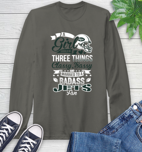 New York Jets NFL Football A Girl Should Be Three Things Classy Sassy And A Be Badass Fan Long Sleeve T-Shirt 9