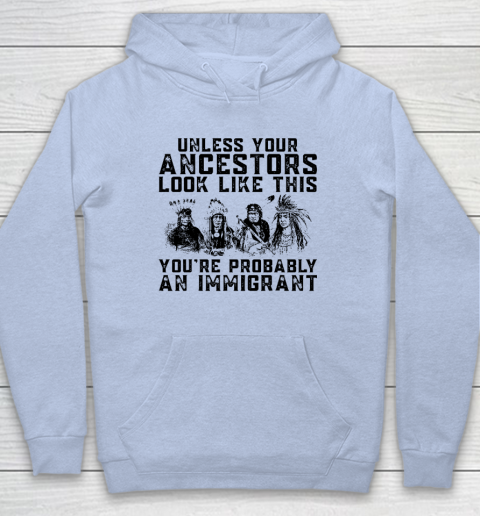Your Ancestors Look Like This You're Probably An Immigrant Hoodie 5