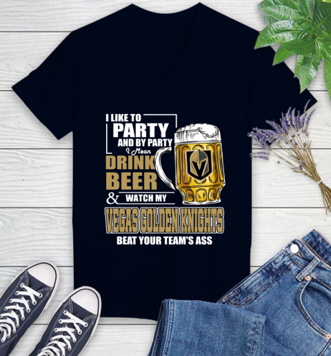 NHL I Like To Party And By Party I Mean Drink Beer And Watch My Vegas Golden Knights Beat Your Team's Ass Hockey Women's V-Neck T-Shirt 2