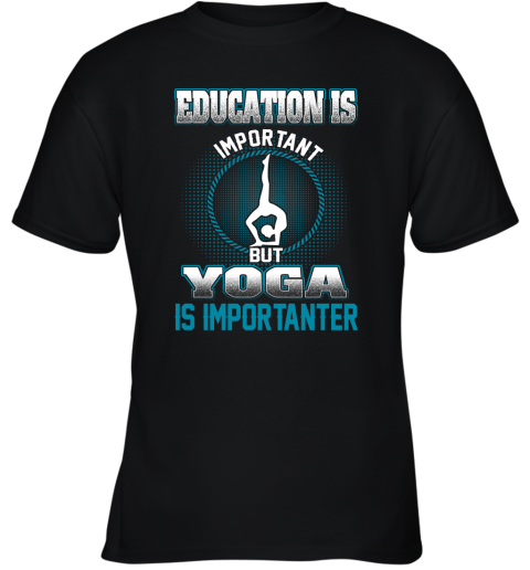 Education Is Important But Yoga Is Importanter Youth T-Shirt
