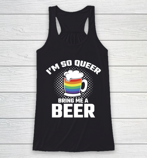Beer Lover Funny Shirt I'm So Queer Bring Me A Beer Funny Lgbt Lesbian Pride Racerback Tank