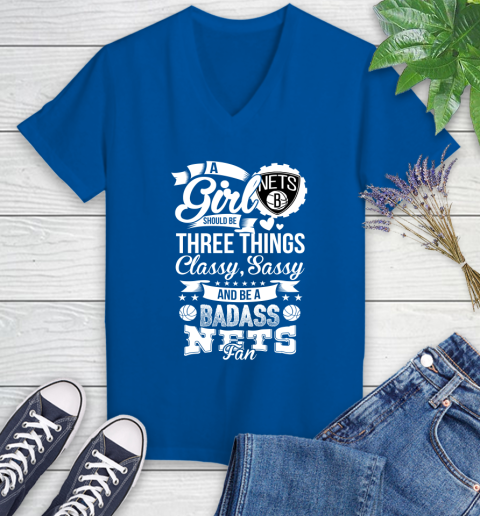 Brooklyn Nets NBA A Girl Should Be Three Things Classy Sassy And A Be Badass Fan Women's V-Neck T-Shirt 10