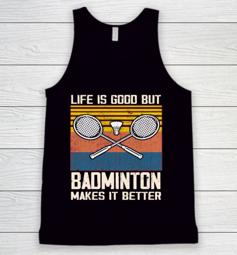 Life is good but Badminton makes it better Tank Top