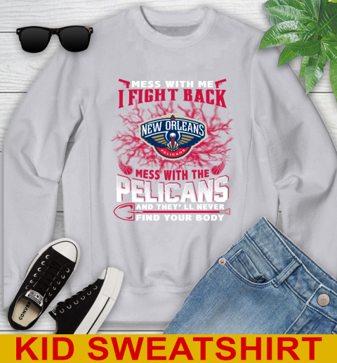 NBA Basketball New Orleans Pelicans Mess With Me I Fight Back Mess With My Team And They'll Never Find Your Body Shirt Youth Sweatshirt - Image 4