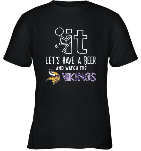 Fuck It Let's Have A Beer And Watch The Minnesota Vikings Youth T-Shirt
