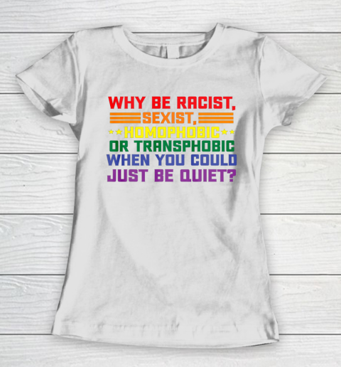 Why be racist sexist homophobic shirt LGBT Gay Pride Support Women's T-Shirt