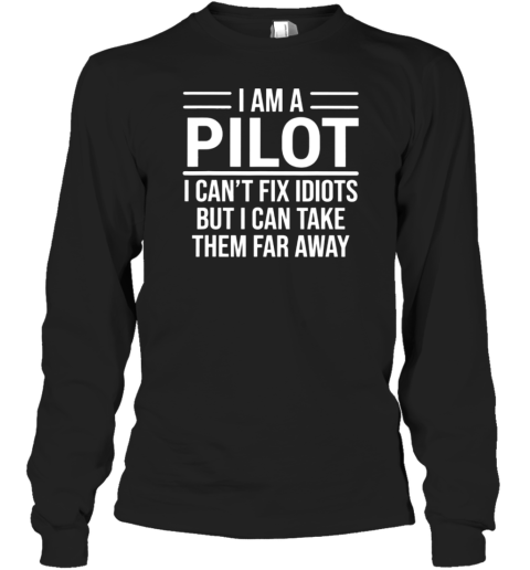 I Am Pilot I Can't Fix Idiots Long Sleeve T-Shirt