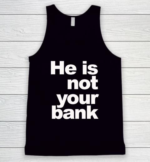 He Is Not Your Bank Tank Top
