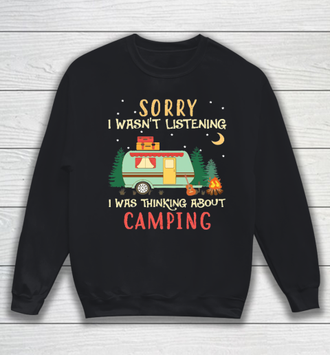 Funny Camping Shirt Sorry I wasn't listening I was thinking about Camping Sweatshirt