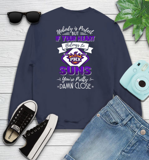 NBA Basketball Phoenix Suns Nobody Is Perfect But If Your Heart Belongs To Suns You're Pretty Damn Close Shirt Sweatshirt 2