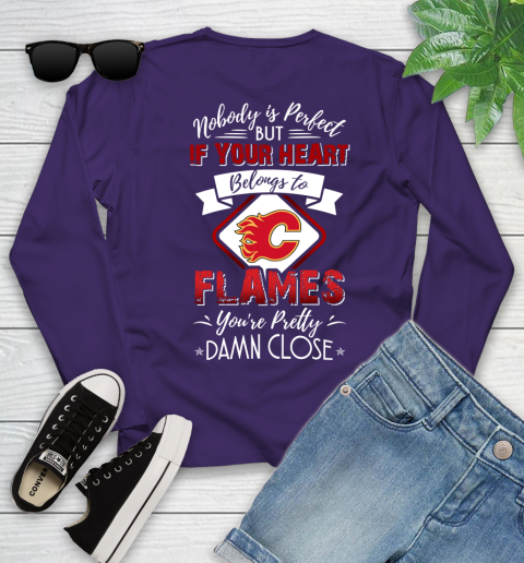 NHL Hockey Calgary Flames Nobody Is Perfect But If Your Heart Belongs To Flames You're Pretty Damn Close Shirt Youth Long Sleeve 4