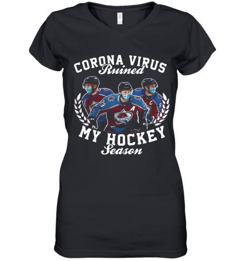 Colorado Avalanche Corona Virus Ruined My Hockey Season Women's V-Neck T-Shirt