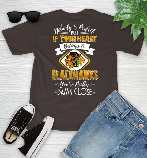 NHL Hockey Chicago Blackhawks Nobody Is Perfect But If Your Heart Belongs To Blackhawks You're Pretty Damn Close Shirt Youth T-Shirt 6