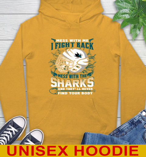 San Jose Sharks Mess With Me I Fight Back Mess With My Team And They'll Never Find Your Body Shirt Hoodie 2