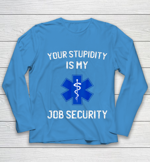 Your Stupidity is My Job Security Funny EMT EMS Paramedic Youth Long Sleeve 5