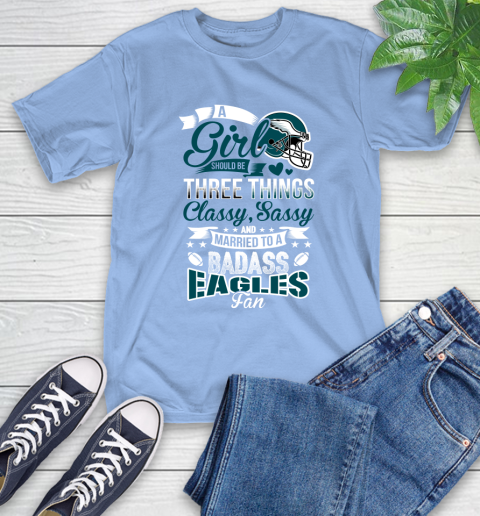 Philadelphia Eagles NFL Football A Girl Should Be Three Things Classy Sassy And A Be Badass Fan T-Shirt 12