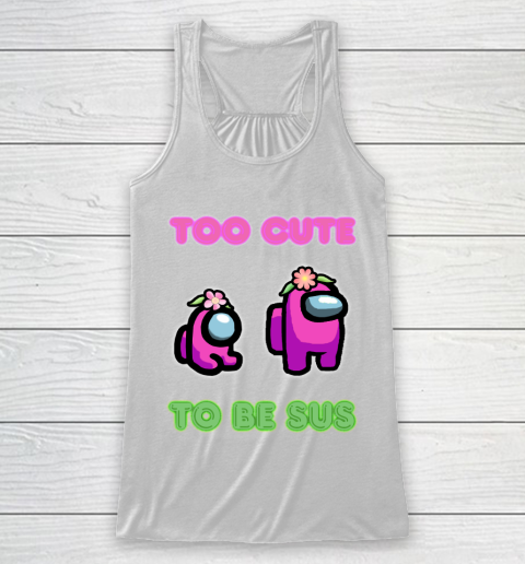 Among Us Shirts Too cute to be sus Racerback Tank