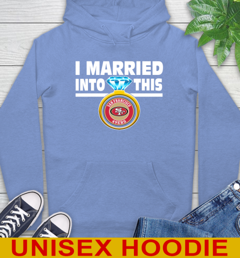 San Francisco 49ers NFL Football I Married Into This My Team Sports Hoodie 11