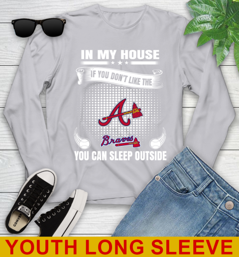 Atlanta Braves MLB Baseball In My House If You Don't Like The Braves You Can Sleep Outside Shirt Youth Long Sleeve 5