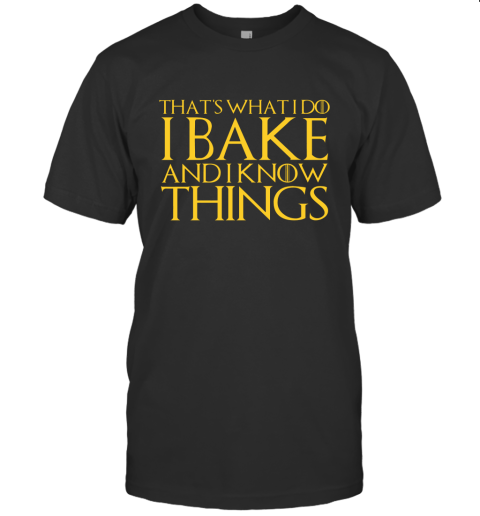 That's What I Do I Bake And I Know Things T shirt