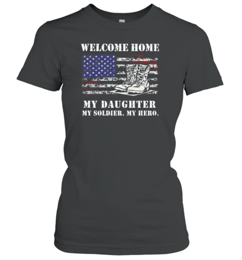 Welcome Home My Daughter My Soldier Women's T-Shirt