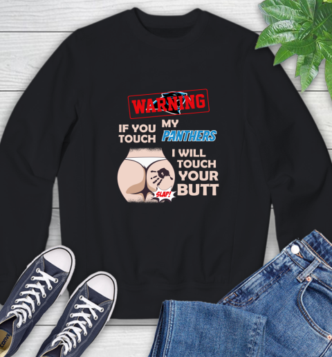 Carolina Panthers NFL Football Warning If You Touch My Team I Will Touch My Butt Sweatshirt