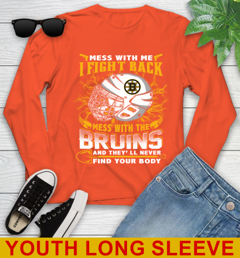 NHL Hockey Boston Bruins Mess With Me I Fight Back Mess With My Team And They'll Never Find Your Body Shirt Youth Long Sleeve 3