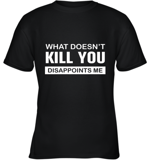 What Doesn't Kill You Disappoints Me Youth T-Shirt