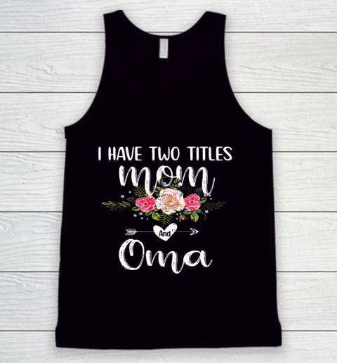 I Have Two Titles Mom And Oma Floral Mother s Day Cute Oma Tank Top