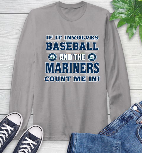 MLB If It Involves Baseball And Seattle Mariners Giants Count Me In Sports Long Sleeve T-Shirt 6