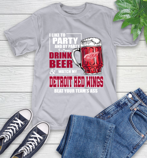 NHL I Like To Party And By Party I Mean Drink Beer And Watch My Detroit Red Wings Beat Your Team's Ass Hockey T-Shirt 6