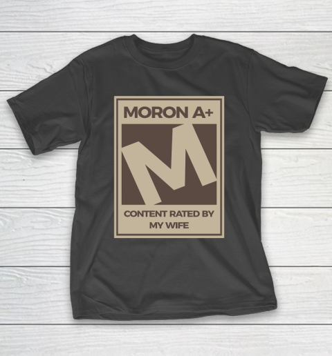 Father's Day Funny Gift Ideas Apparel  Moron A Content Rated By My Wife Dad Father T Shirt T-Shirt