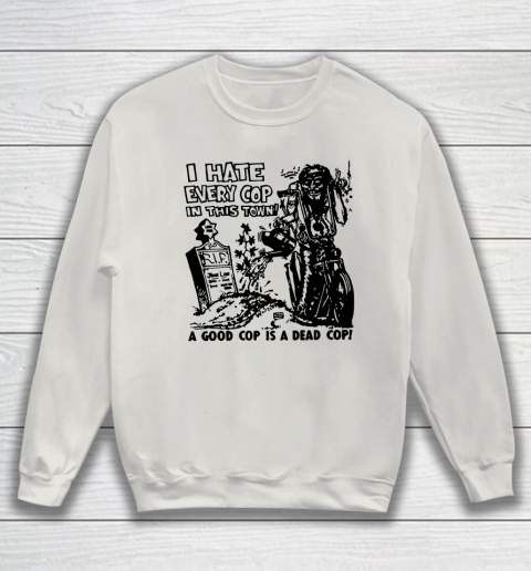 I Hate Every Cop In This Town Sweatshirt 8