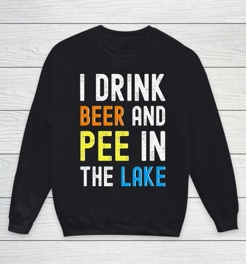 Beer Lover Funny Shirt I Drink Beer I Pee In The Lake Funny Summer Vacation Youth Sweatshirt
