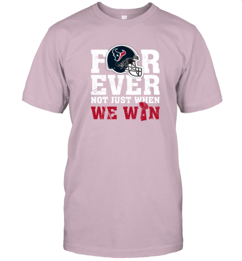 NFL Forever Houston Texans Not Just When We Win T-Shirt - Rookbrand